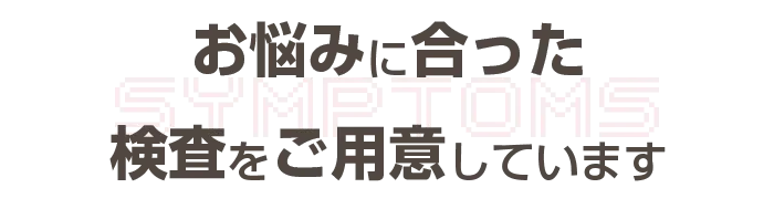 お悩みに合った検査をご用意しています