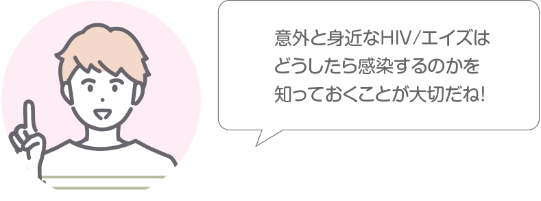 意外と身近なHIV/エイズはどうしたら感染するのかしないのか知っておくことが大切だね！