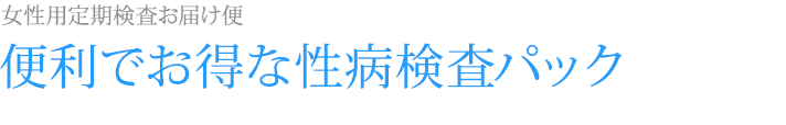 periodic examination 女性用定期検査お届け便 / 便利でお得な性病検査パック