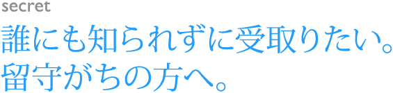 誰にも知られずに受取りたい。留守がちの方へ。