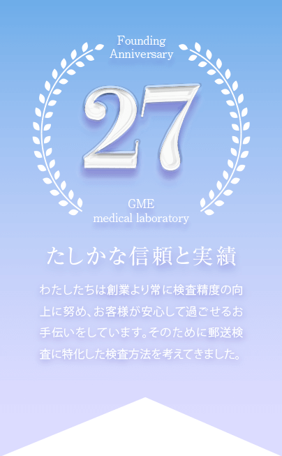 GME医学検査研究所は創業25周年。たしかな信頼と実績。わたしたちは創業より常に検査精度の向上に努め、お客様が安心して過ごせるお手伝いをしています。そのために郵送検査に特化した検査方法を考えてきました。